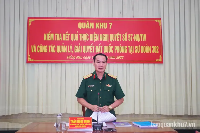 Quân khu 7 kiểm tra thực hiện Nghị quyết số 57-NQ/TW và công tác quản lý đất quốc phòng tại Sư đoàn 302
